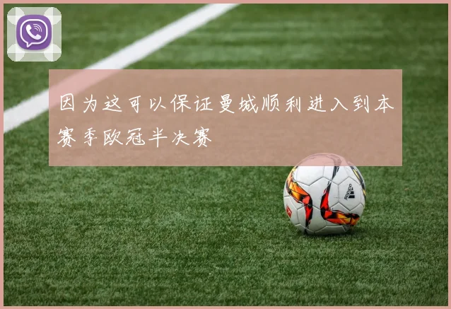 因为这可以保证曼城顺利进入到本赛季欧冠半决赛