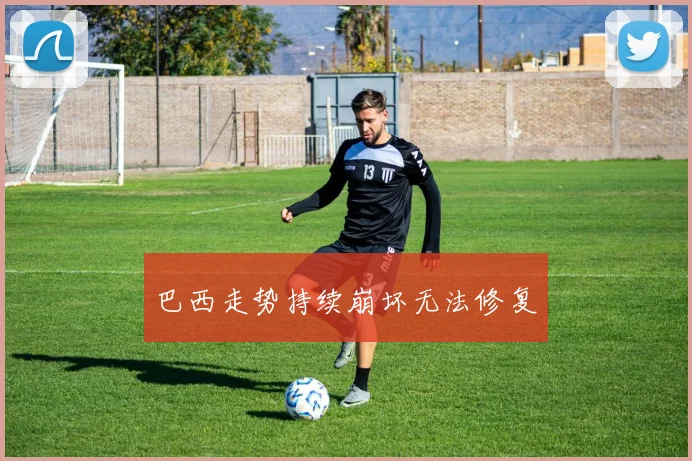 巴西走势持续崩坏无法修复