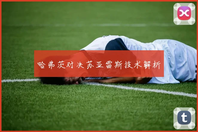 哈弗茨对决苏亚雷斯技术解析