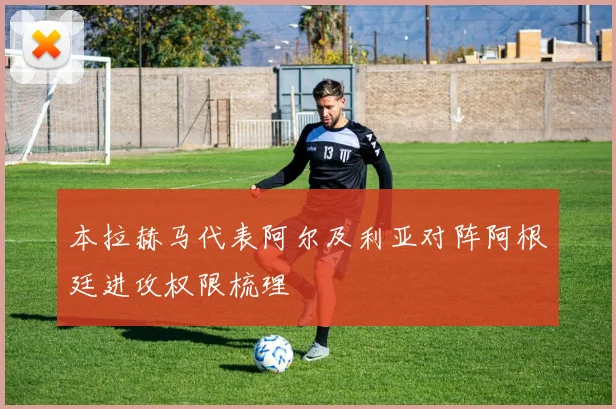 本拉赫马代表阿尔及利亚对阵阿根廷进攻权限梳理