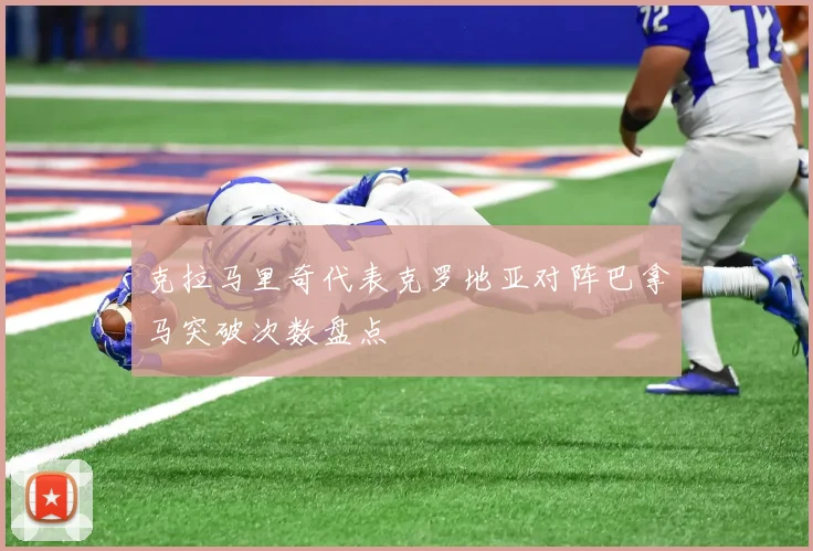 克拉马里奇代表克罗地亚对阵巴拿马突破次数盘点