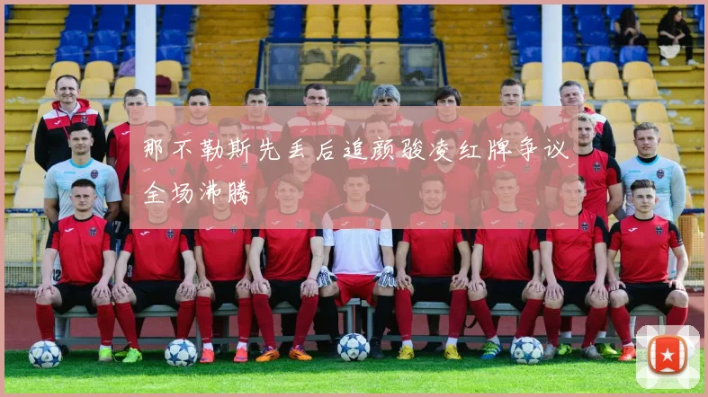那不勒斯先丢后追颜骏凌红牌争议全场沸腾