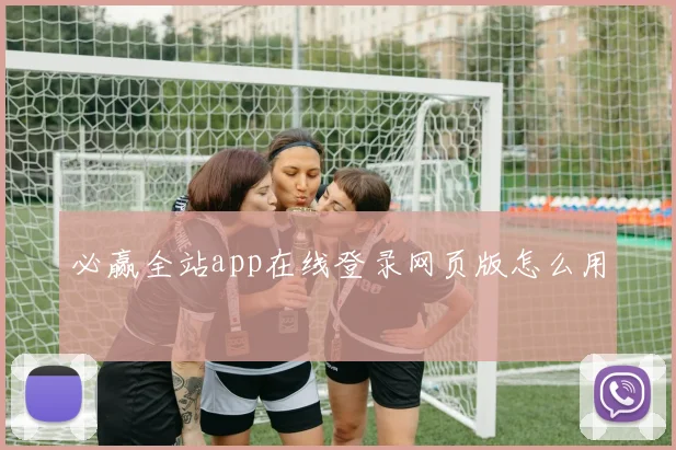 必赢全站app在线登录网页版怎么用