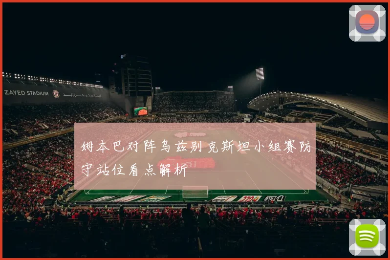姆本巴对阵乌兹别克斯坦小组赛防守站位看点解析
